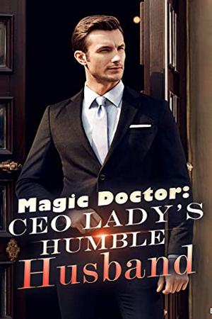 Magic Doctor: CEO Lady’s Humble Husband